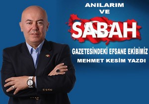 Mehmet Kesim Anlarndaki Efsane SABAH Ekibini Yazd