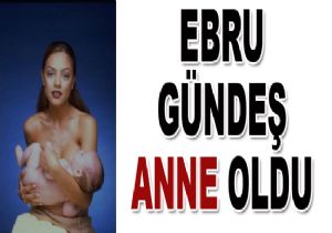 Ebru Gnde anne oldu