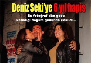 Deniz Seki ye 6 yl hapis oku