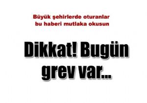 Dikkat! Bugn grev var